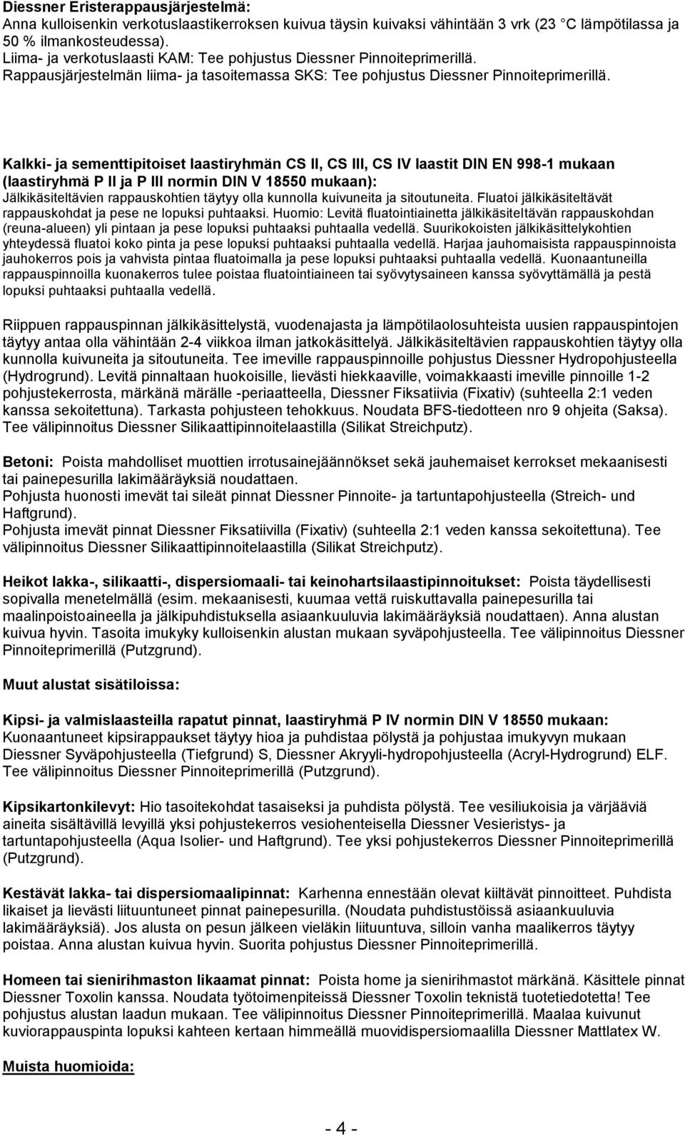 Kalkki- ja sementtipitoiset laastiryhmän CS II, CS III, CS IV laastit DIN EN 998-1 mukaan (laastiryhmä P II ja P III normin DIN V 18550 mukaan): Jälkikäsiteltävien rappauskohtien täytyy olla kunnolla