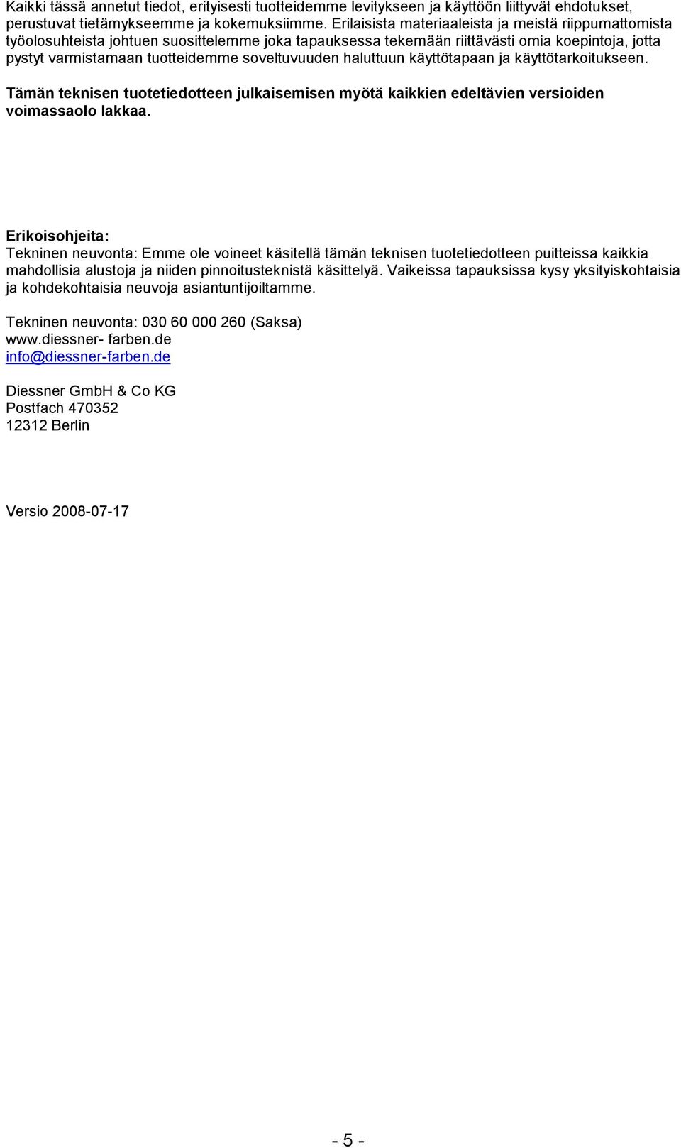 haluttuun käyttötapaan ja käyttötarkoitukseen. Tämän teknisen tuotetiedotteen julkaisemisen myötä kaikkien edeltävien versioiden voimassaolo lakkaa.