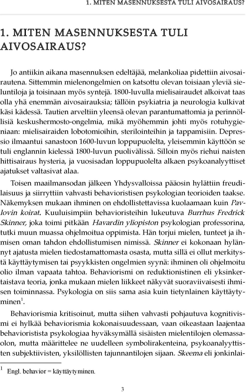 1800-luvulla mielisairaudet alkoivat taas olla yhä enemmän aivosairauksia; tällöin psykiatria ja neurologia kulkivat käsi kädessä.