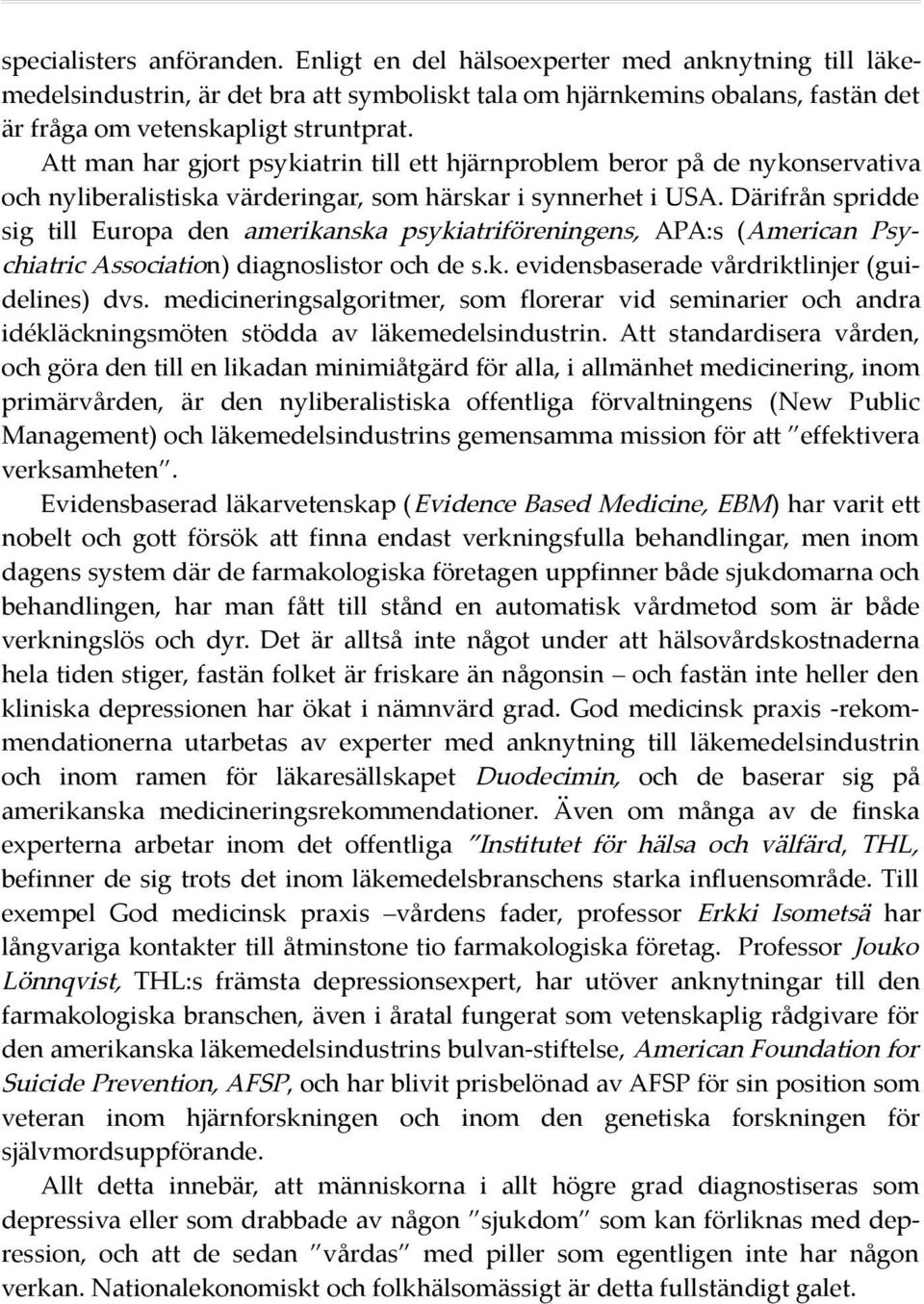 Därifrån spridde sig till Europa den amerikanska psykiatriföreningens, APA:s (American Psychiatric Association) diagnoslistor och de s.k. evidensbaserade vårdriktlinjer (guidelines) dvs.
