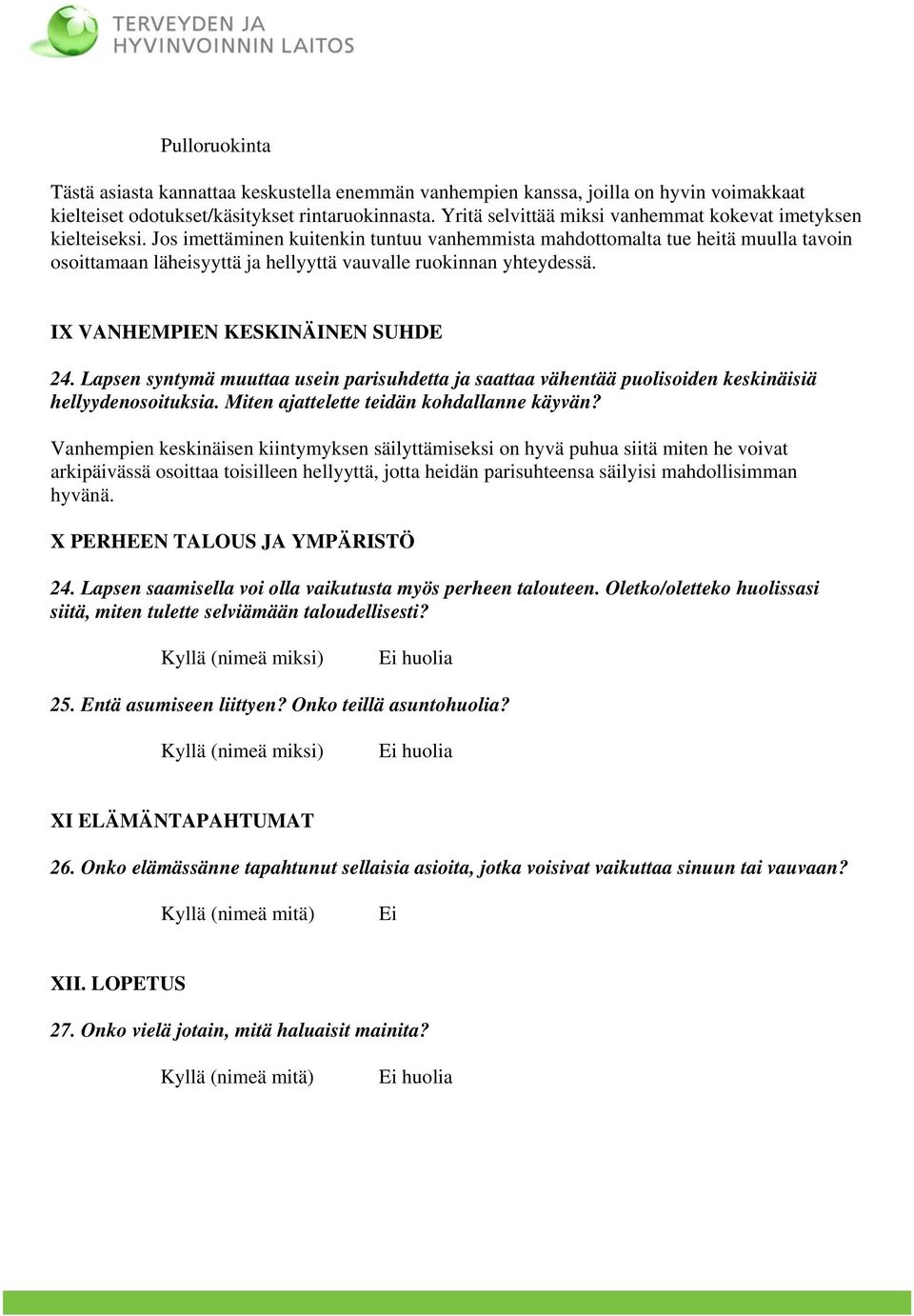 Jos imettäminen kuitenkin tuntuu vanhemmista mahdottomalta tue heitä muulla tavoin osoittamaan läheisyyttä ja hellyyttä vauvalle ruokinnan yhteydessä. IX VANHEMPIEN KESKINÄINEN SUHDE 24.