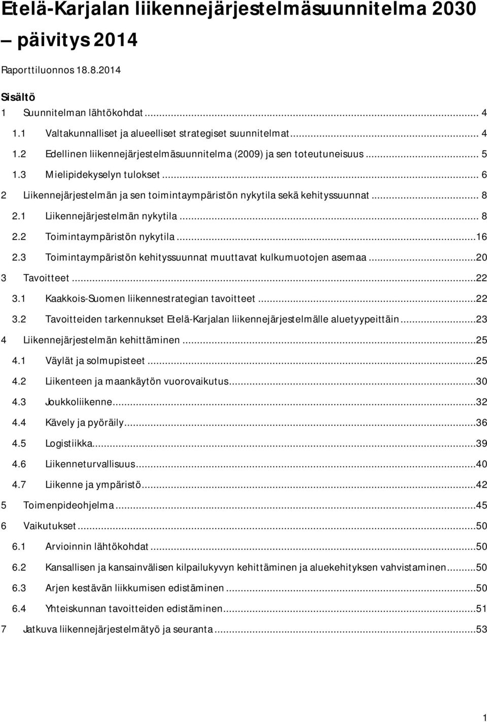 .. 6 2 Liikennejärjestelmän ja sen toimintaympäristön nykytila sekä kehityssuunnat... 8 2.1 Liikennejärjestelmän nykytila... 8 2.2 Toimintaympäristön nykytila...16 2.