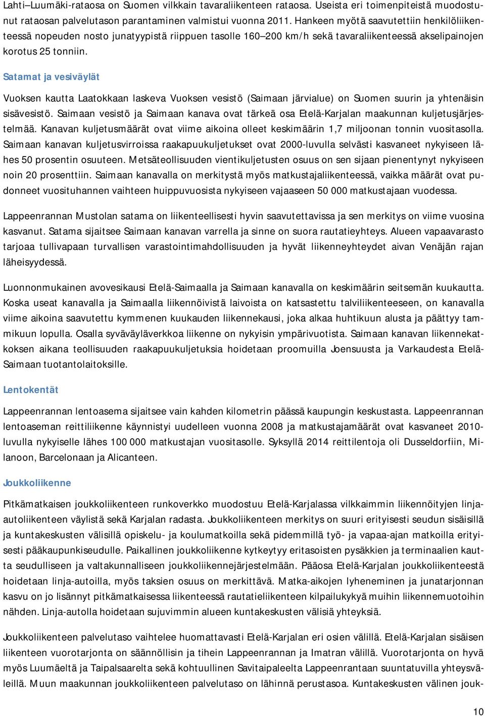 Satamat ja vesiväylät Vuoksen kautta Laatokkaan laskeva Vuoksen vesistö (Saimaan järvialue) on Suomen suurin ja yhtenäisin sisävesistö.