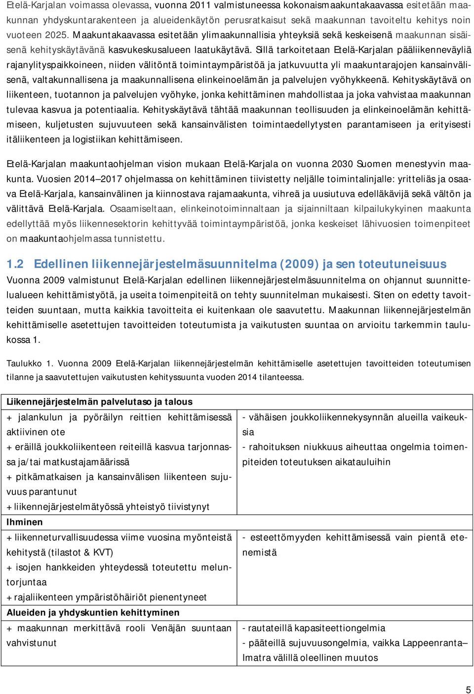 Sillä tarkoitetaan Etelä-Karjalan pääliikenneväyliä rajanylityspaikkoineen, niiden välitöntä toimintaympäristöä ja jatkuvuutta yli maakuntarajojen kansainvälisenä, valtakunnallisena ja