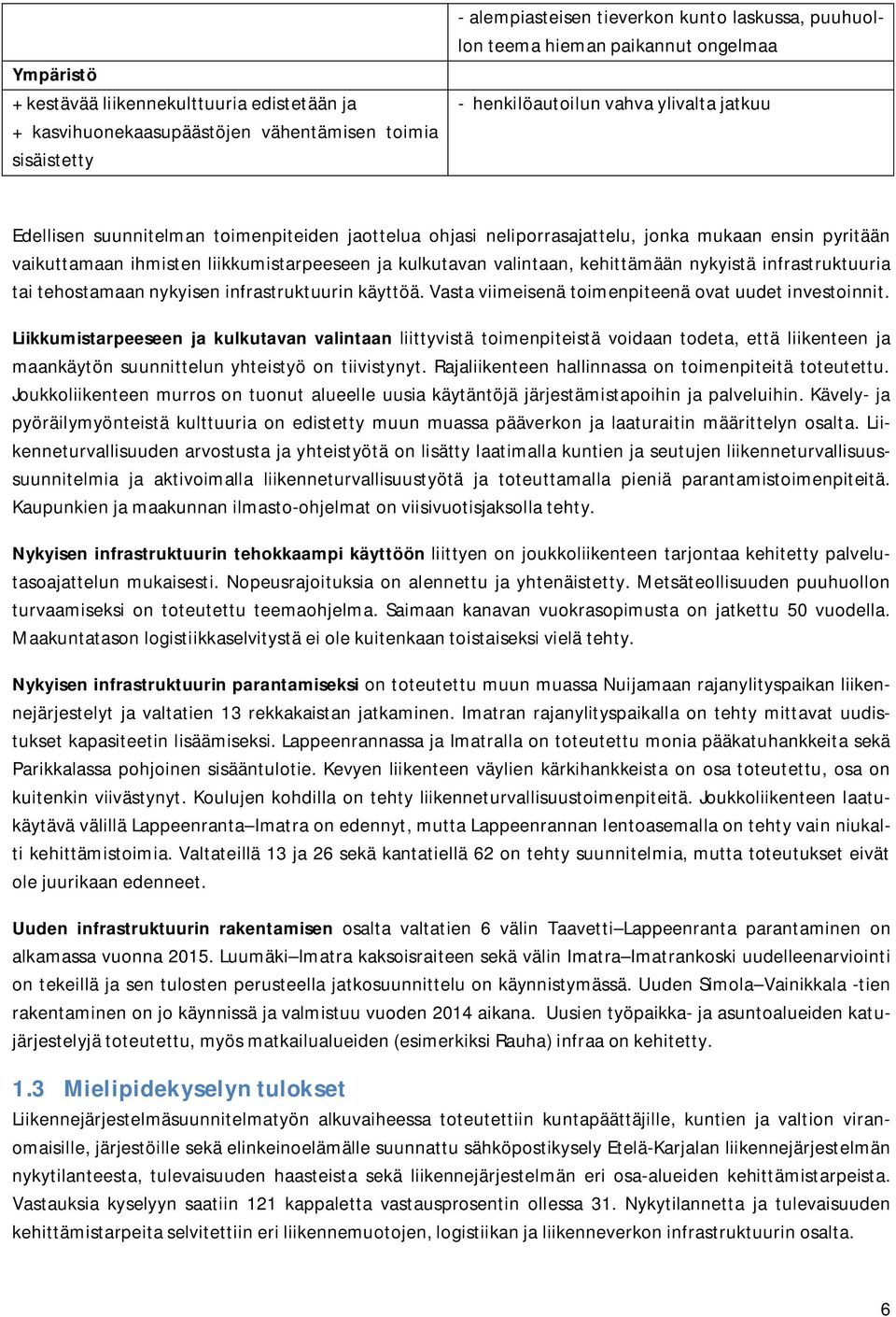 valintaan, kehittämään nykyistä infrastruktuuria tai tehostamaan nykyisen infrastruktuurin käyttöä. Vasta viimeisenä toimenpiteenä ovat uudet investoinnit.