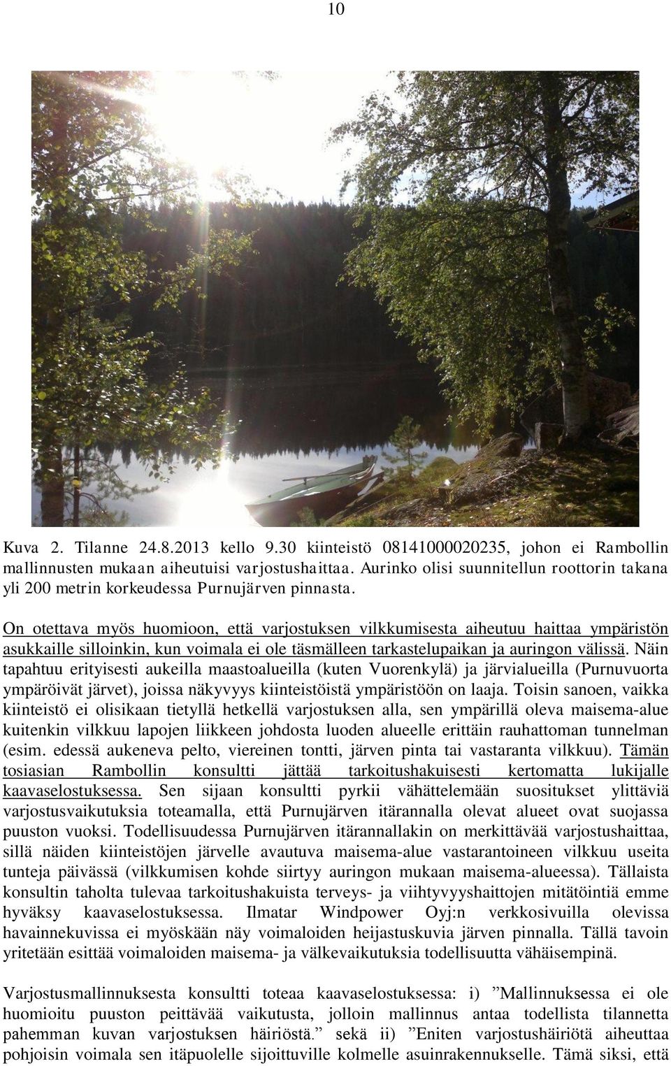 On otettava myös huomioon, että varjostuksen vilkkumisesta aiheutuu haittaa ympäristön asukkaille silloinkin, kun voimala ei ole täsmälleen tarkastelupaikan ja auringon välissä.