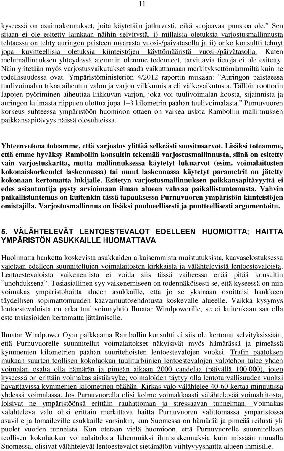 kuvitteellisia oletuksia kiinteistöjen käyttömääristä vuosi-/päivätasolla. Kuten melumallinnuksen yhteydessä aiemmin olemme todenneet, tarvittavia tietoja ei ole esitetty.