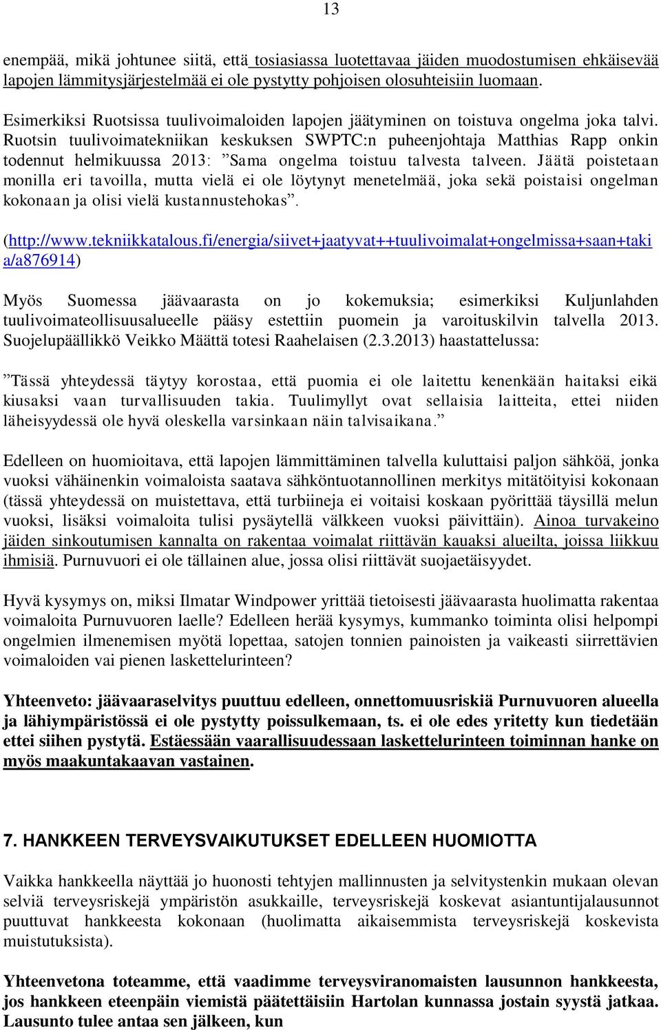 Ruotsin tuulivoimatekniikan keskuksen SWPTC:n puheenjohtaja Matthias Rapp onkin todennut helmikuussa 2013: Sama ongelma toistuu talvesta talveen.