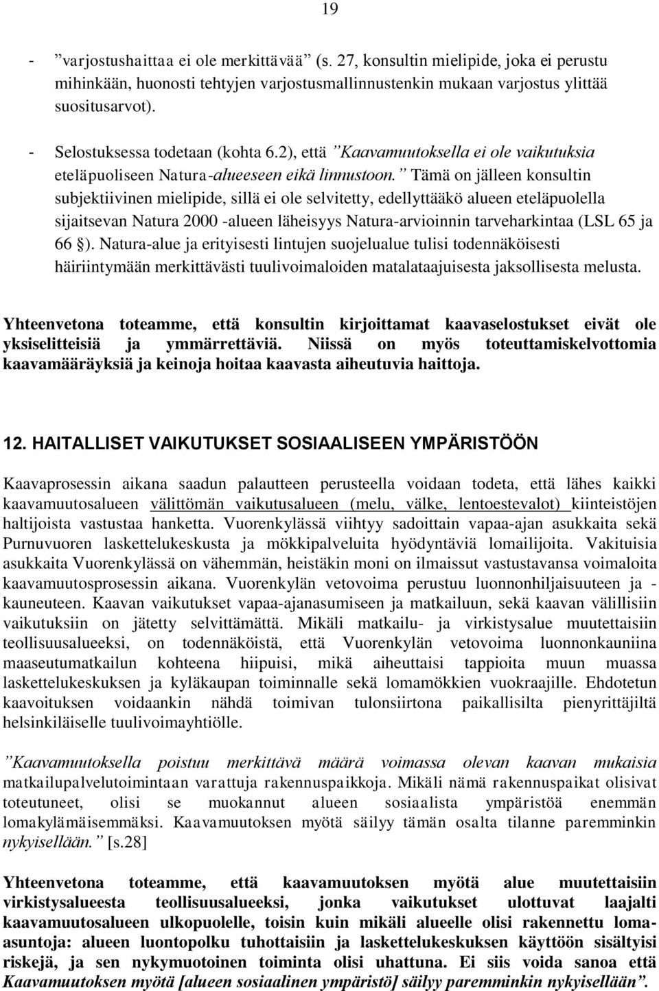 Tämä on jälleen konsultin subjektiivinen mielipide, sillä ei ole selvitetty, edellyttääkö alueen eteläpuolella sijaitsevan Natura 2000 -alueen läheisyys Natura-arvioinnin tarveharkintaa (LSL 65 ja 66