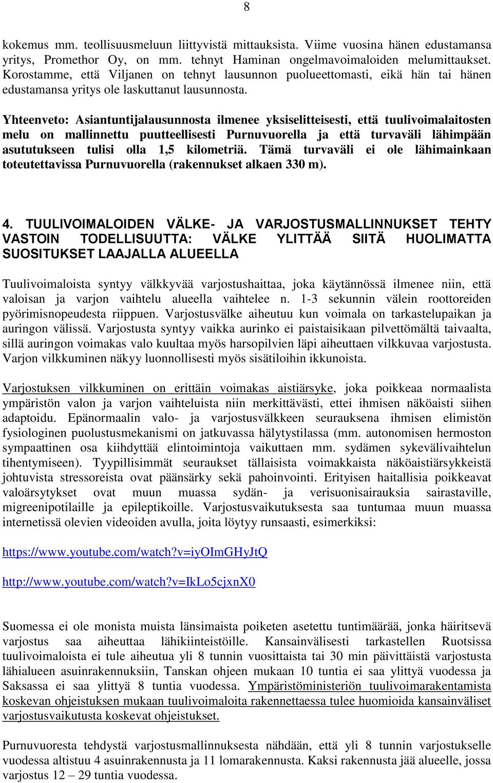 Yhteenveto: Asiantuntijalausunnosta ilmenee yksiselitteisesti, että tuulivoimalaitosten melu on mallinnettu puutteellisesti Purnuvuorella ja että turvaväli lähimpään asututukseen tulisi olla 1,5