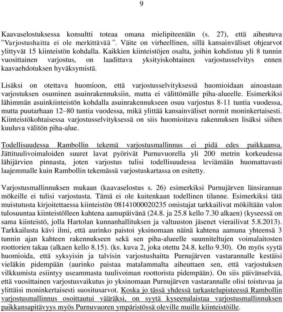 Kaikkien kiinteistöjen osalta, joihin kohdistuu yli 8 tunnin vuosittainen varjostus, on laadittava yksityiskohtainen varjostusselvitys ennen kaavaehdotuksen hyväksymistä.