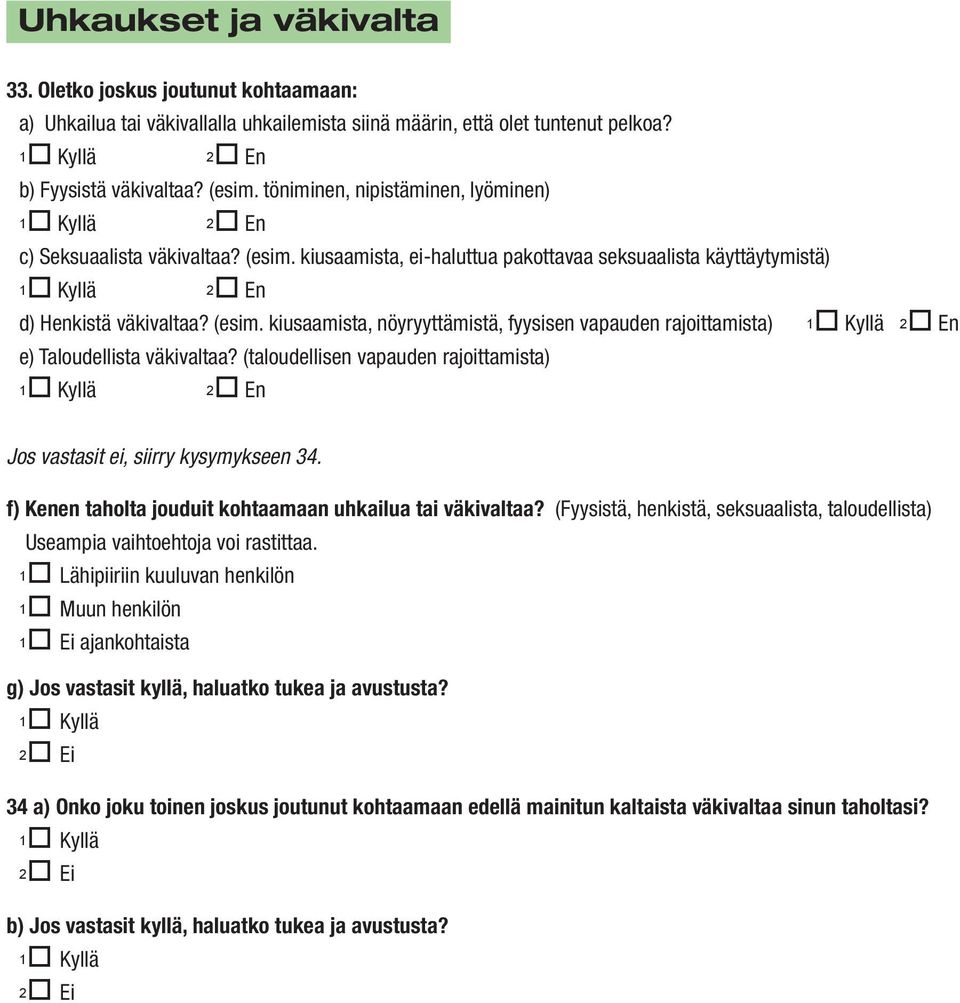(taloudellisen vapauden rajoittamista) Jos vastasit ei, siirry kysymykseen 34. f) Kenen taholta jouduit kohtaamaan uhkailua tai väkivaltaa?