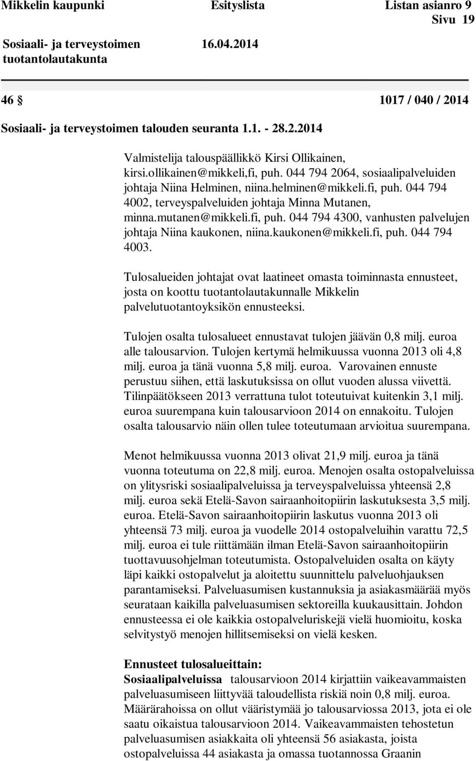 kaukonen@mikkeli.fi, puh. 044 794 4003. Tulosalueiden johtajat ovat laatineet omasta toiminnasta ennusteet, josta on koottu tuotantolautakunnalle Mikkelin palvelutuotantoyksikön ennusteeksi.