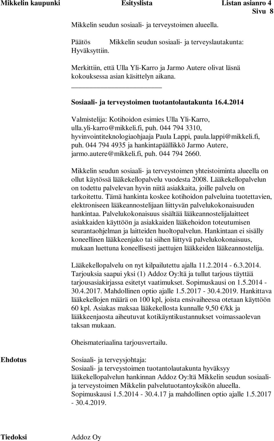 044 794 3310, hyvinvointiteknologiaohjaaja Paula Lappi, paula.lappi@mikkeli.fi, puh. 044 794 4935 ja hankintapäällikkö Jarmo Autere, jarmo.autere@mikkeli.fi, puh. 044 794 2660.