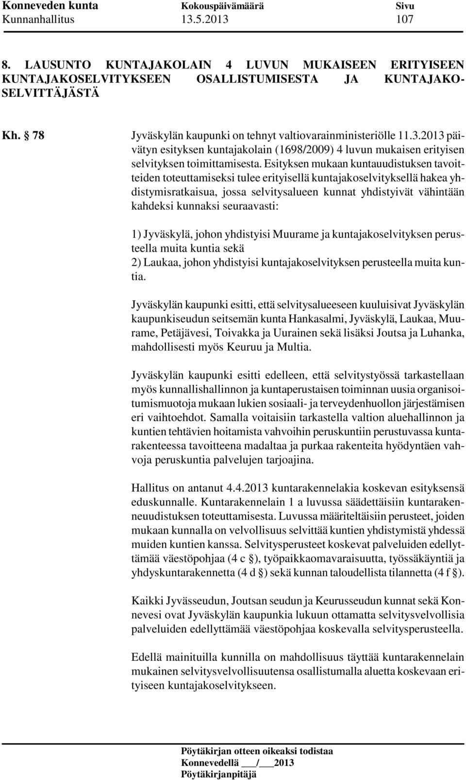 Esityksen mukaan kuntauudistuksen tavoitteiden toteuttamiseksi tulee erityisellä kuntajakoselvityksellä hakea yhdistymisratkaisua, jossa selvitysalueen kunnat yhdistyivät vähintään kahdeksi kunnaksi