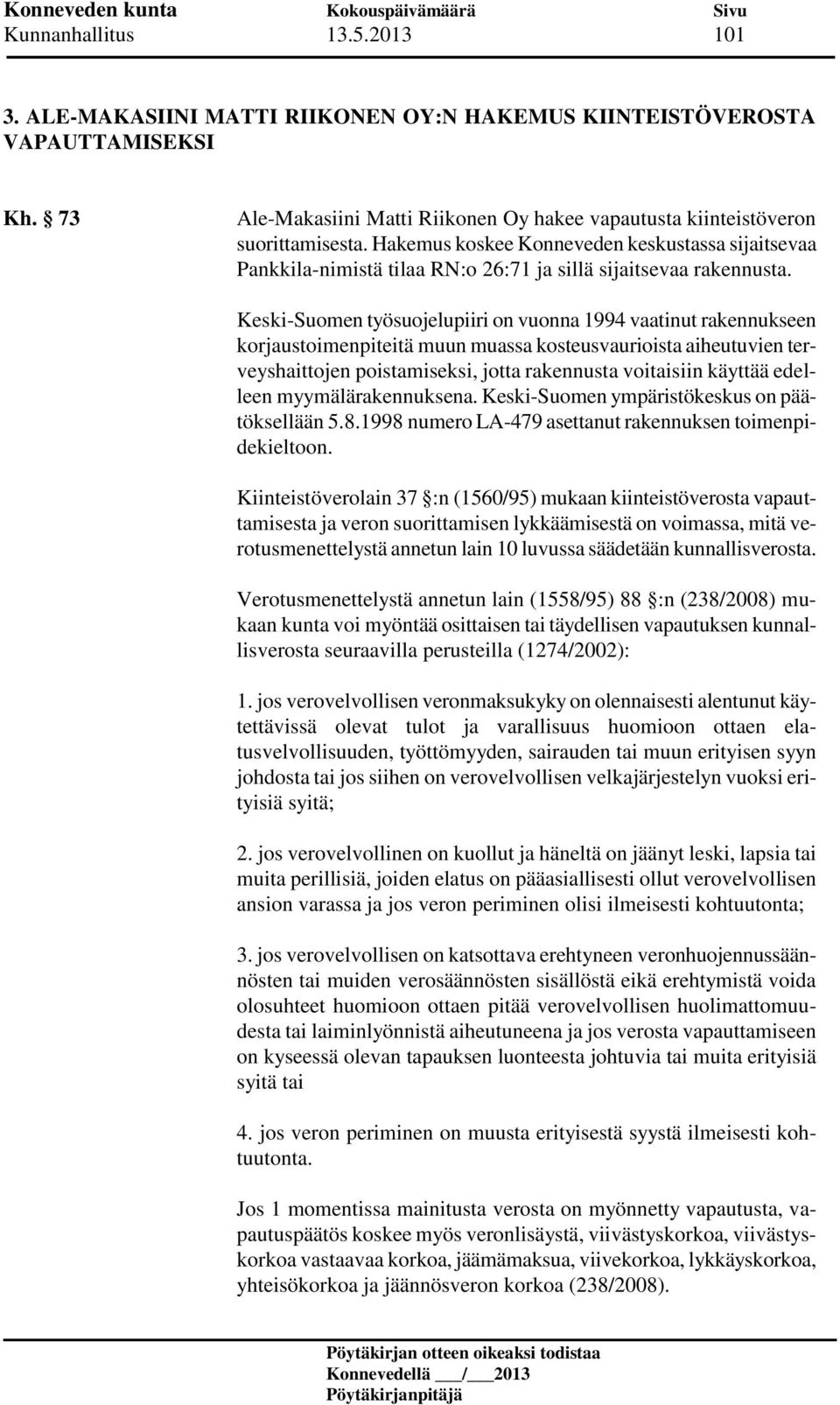 Keski-Suomen työsuojelupiiri on vuonna 1994 vaatinut rakennukseen korjaustoimenpiteitä muun muassa kosteusvaurioista aiheutuvien terveyshaittojen poistamiseksi, jotta rakennusta voitaisiin käyttää