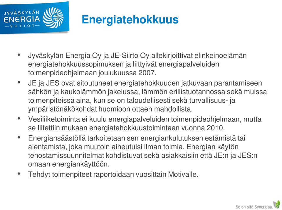 turvallisuus- ja ympäristönäkökohdat huomioon ottaen mahdollista. Vesiliiketoiminta ei kuulu energiapalveluiden toimenpideohjelmaan, mutta se liitettiin mukaan energiatehokkuustoimintaan vuonna 2010.