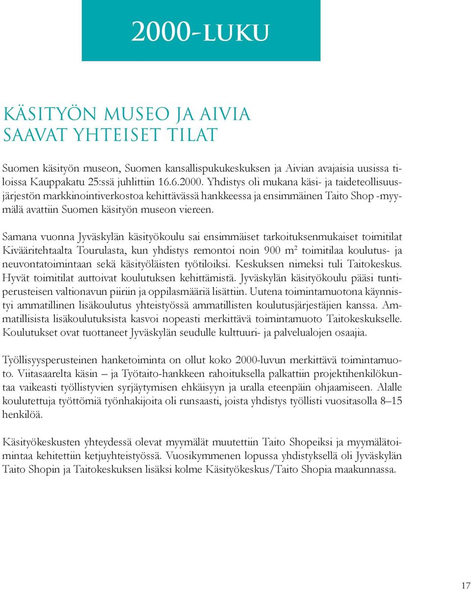 käsityöläisten työtiloiksi. Keskuksen nimeksi tuli Taitokeskus. Hyvät toimitilat auttoivat koulutuksen kehittämistä.