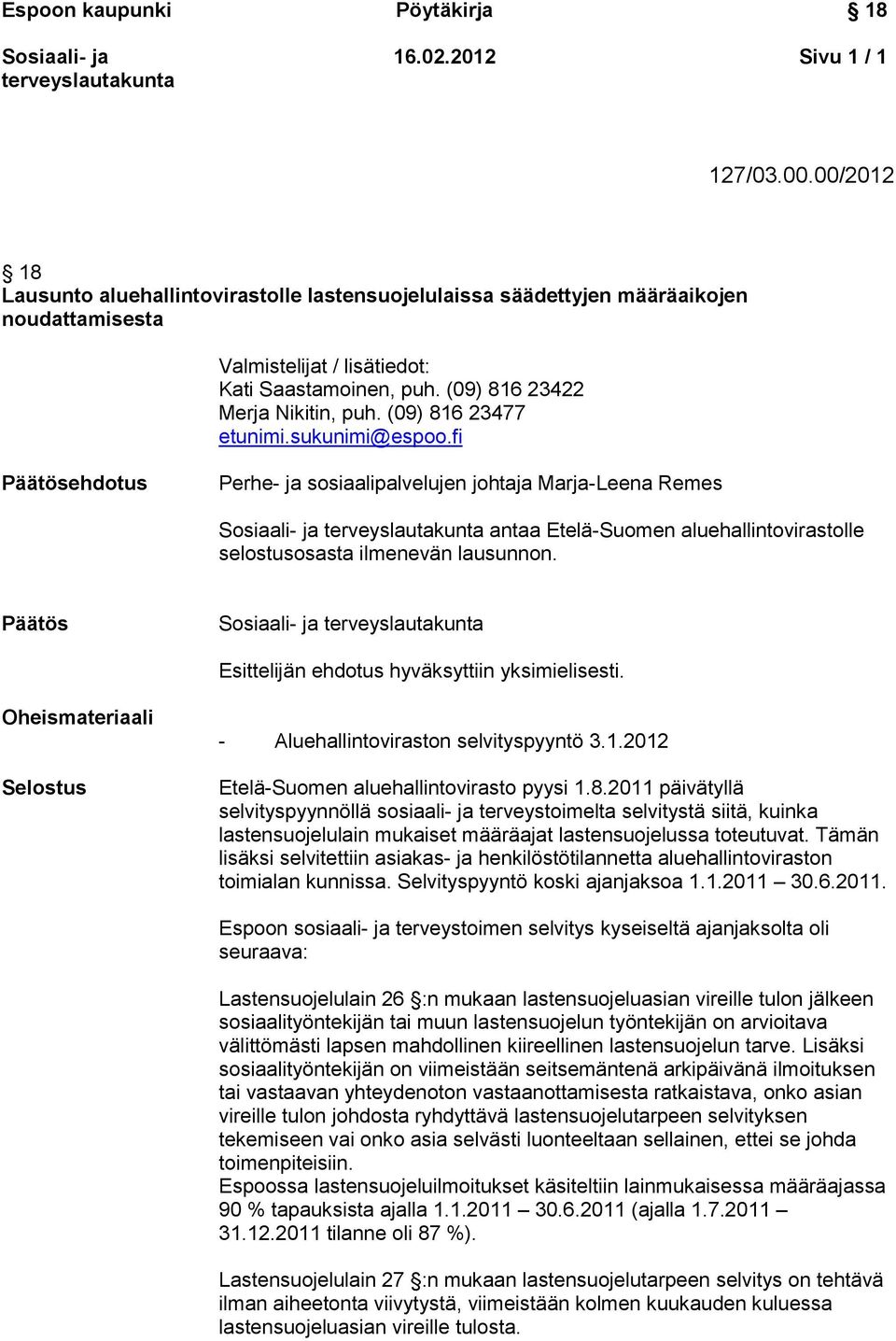 fi Päätösehdotus Perhe- ja sosiaalipalvelujen johtaja Marja-Leena Remes antaa Etelä-Suomen aluehallintovirastolle selostusosasta ilmenevän lausunnon.