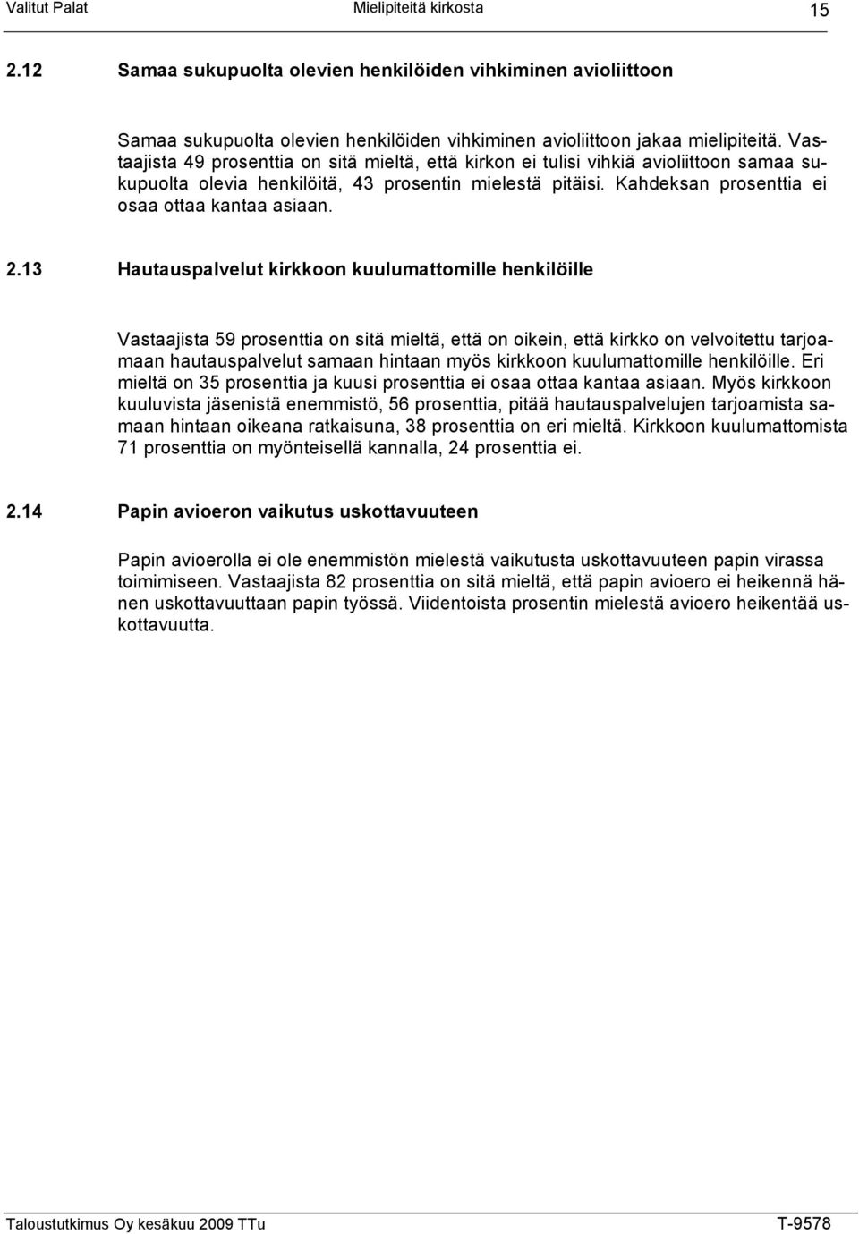 2.13 Hautauspalvelut kirkkoon kuulumattomille henkilöille Vastaajista 59 prosenttia on sitä mieltä, että on oikein, että kirkko on velvoitettu tarjoamaan hautauspalvelut samaan hintaan myös kirkkoon