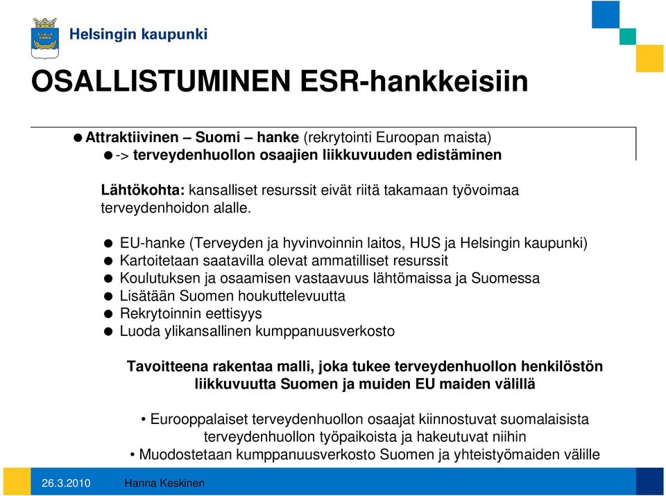 EU-hanke (Terveyden ja hyvinvoinnin laitos, HUS ja Helsingin kaupunki) Kartoitetaan saatavilla olevat ammatilliset resurssit Koulutuksen ja osaamisen vastaavuus lähtömaissa ja Suomessa Lisätään