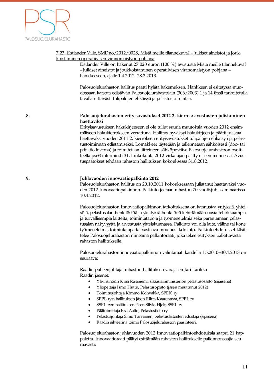 Julkiset aineistot ja joukkoistaminen operatiivisen viranomaistyön pohjana hankkeeseen, ajalle 1.4.2012 28.2.2013. Palosuojelurahaston hallitus päätti hylätä hakemuksen.