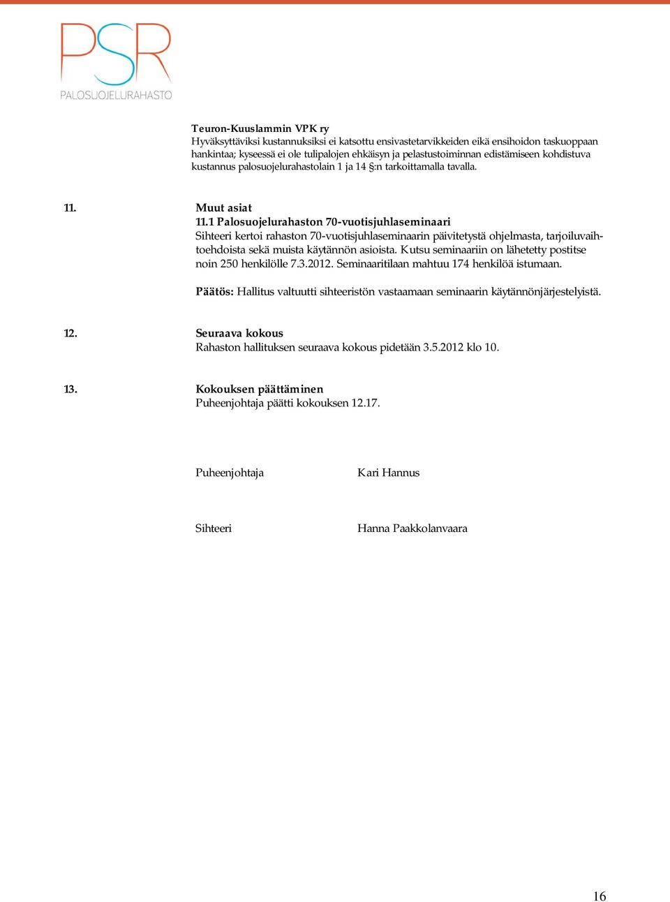 1 Palosuojelurahaston 70-vuotisjuhlaseminaari Sihteeri kertoi rahaston 70-vuotisjuhlaseminaarin päivitetystä ohjelmasta, tarjoiluvaihtoehdoista sekä muista käytännön asioista.