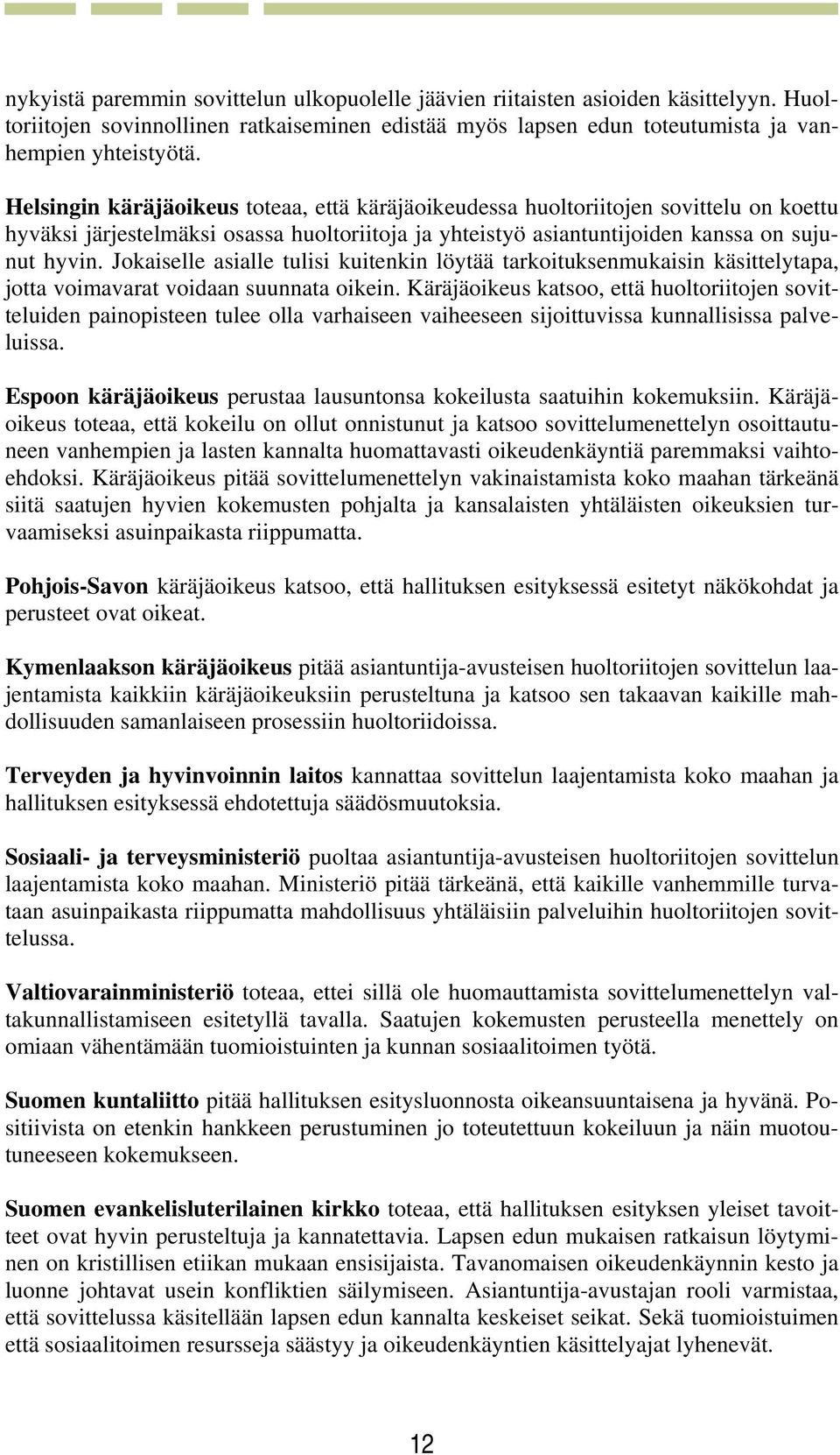 Jokaiselle asialle tulisi kuitenkin löytää tarkoituksenmukaisin käsittelytapa, jotta voimavarat voidaan suunnata oikein.