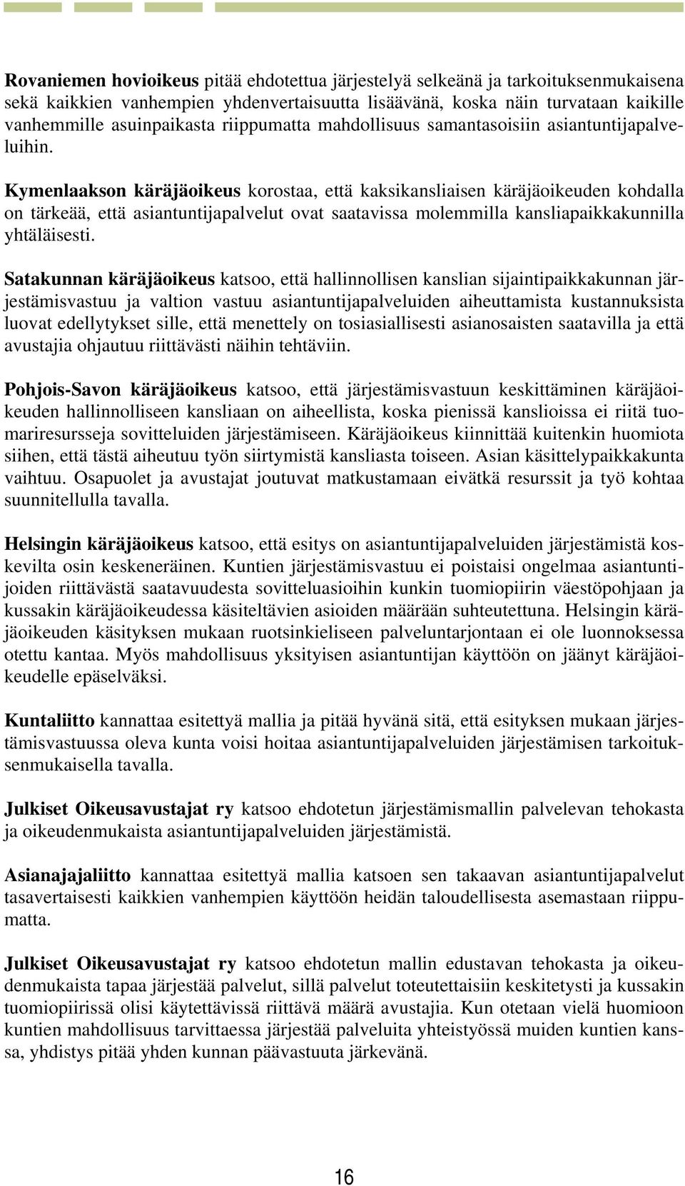 Kymenlaakson käräjäoikeus korostaa, että kaksikansliaisen käräjäoikeuden kohdalla on tärkeää, että asiantuntijapalvelut ovat saatavissa molemmilla kansliapaikkakunnilla yhtäläisesti.