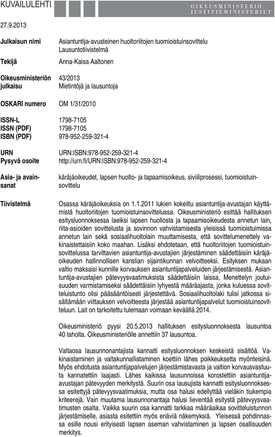 fi/urn:isbn:978-952-259-321-4 käräjäoikeudet, lapsen huolto- ja tapaamisoikeus, siviiliprosessi, tuomioistuinsovittelu Osassa käräjäoikeuksia on 1.1.2011 lukien kokeiltu asiantuntija-avustajan käyttämistä huoltoriitojen tuomioistuinsovittelussa.