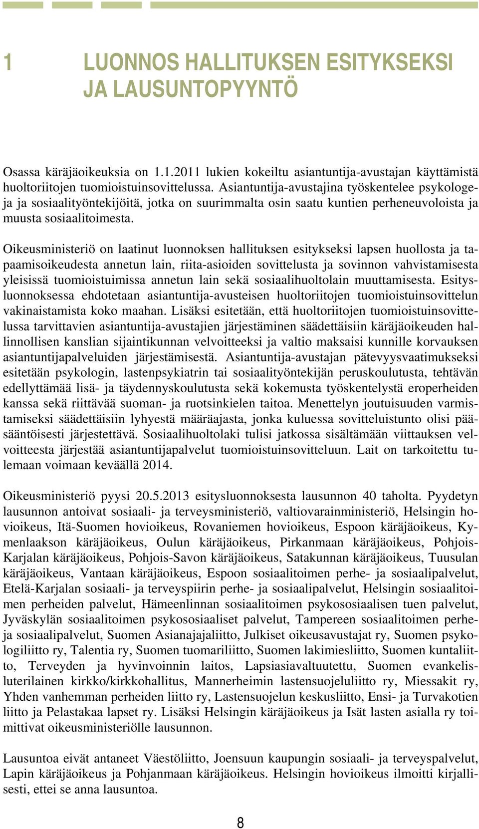 Oikeusministeriö on laatinut luonnoksen hallituksen esitykseksi lapsen huollosta ja tapaamisoikeudesta annetun lain, riita-asioiden sovittelusta ja sovinnon vahvistamisesta yleisissä tuomioistuimissa