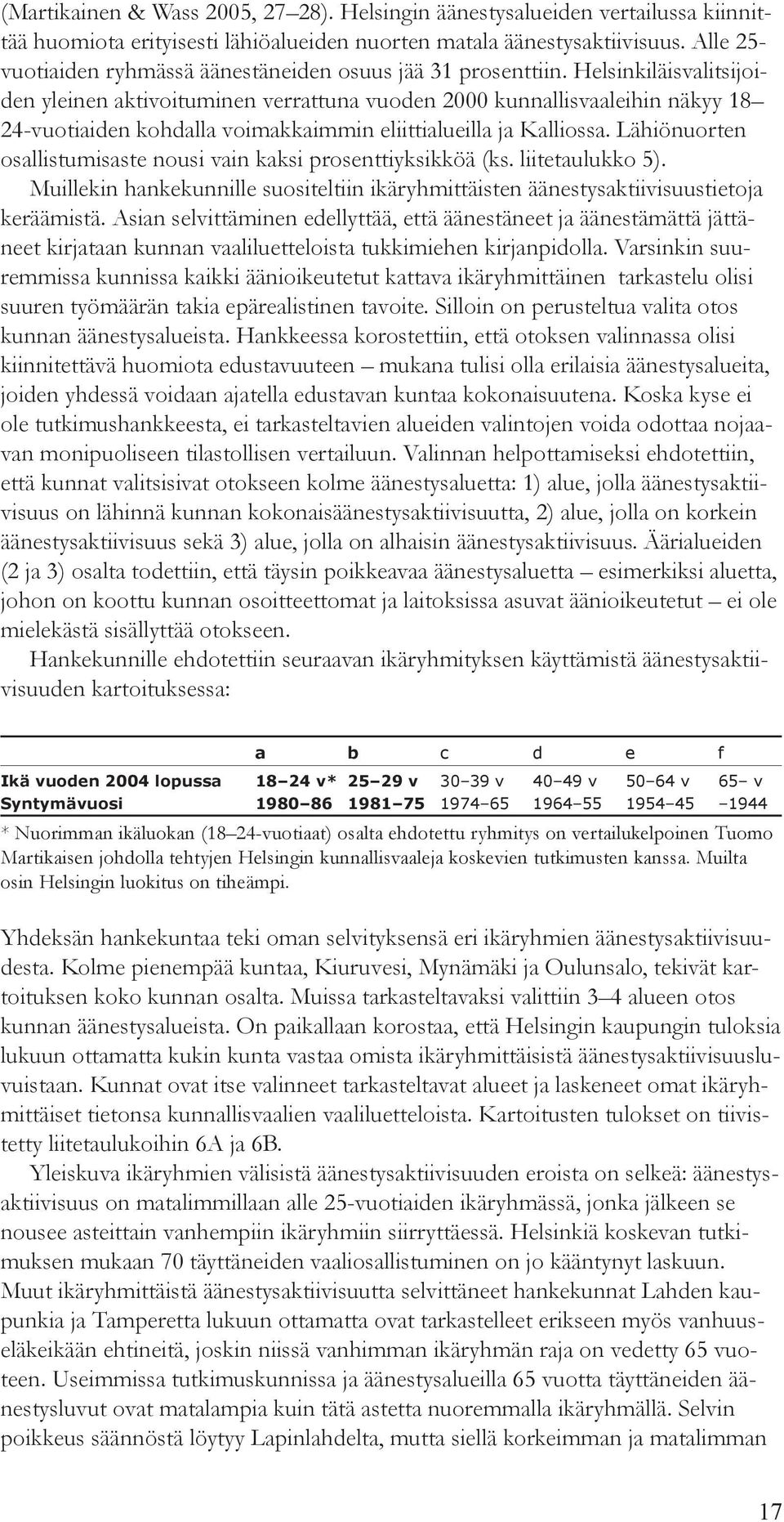 Helsinkiläisvalitsijoiden yleinen aktivoituminen verrattuna vuoden 2000 kunnallisvaaleihin näkyy 18 24-vuotiaiden kohdalla voimakkaimmin eliittialueilla ja Kalliossa.