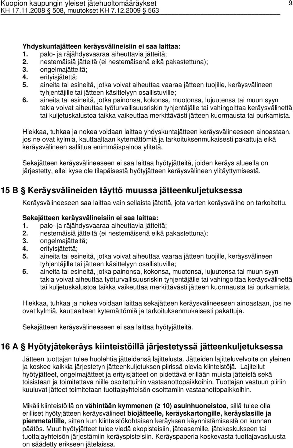 aineita tai esineitä, jotka painonsa, kokonsa, muotonsa, lujuutensa tai muun syyn takia voivat aiheuttaa työturvallisuusriskin tyhjentäjälle tai vahingoittaa keräysvälinettä tai kuljetuskalustoa