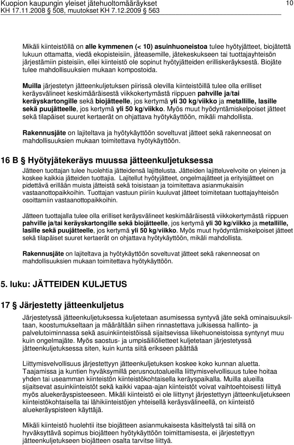 Muilla järjestetyn jätteenkuljetuksen piirissä olevilla kiinteistöillä tulee olla erilliset keräysvälineet keskimääräisestä viikkokertymästä riippuen pahville ja/tai keräyskartongille sekä