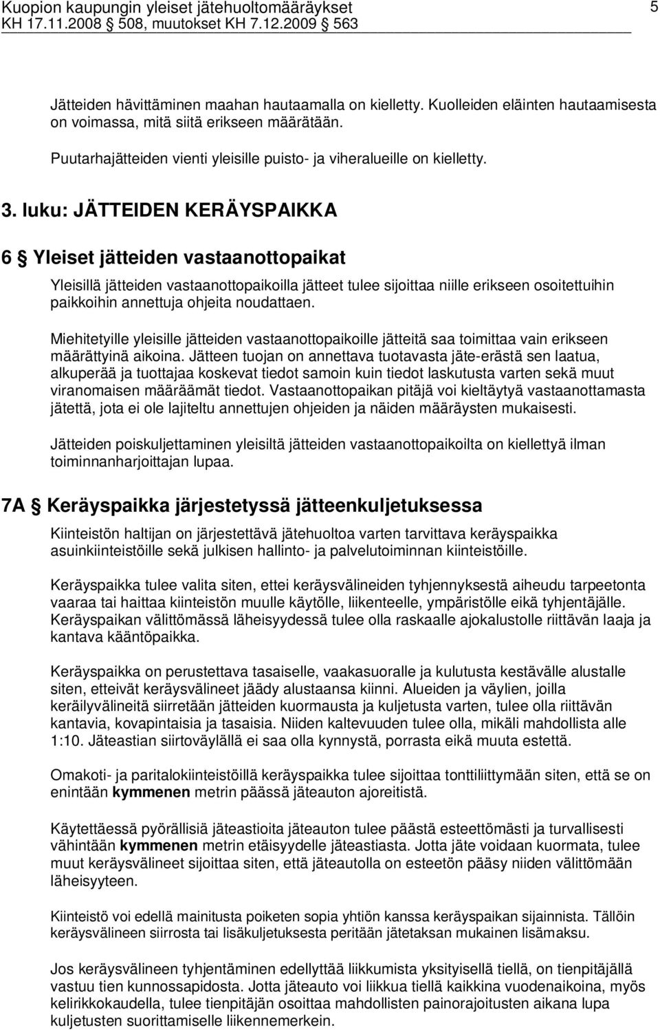 luku: JÄTTEIDEN KERÄYSPAIKKA 6 Yleiset jätteiden vastaanottopaikat Yleisillä jätteiden vastaanottopaikoilla jätteet tulee sijoittaa niille erikseen osoitettuihin paikkoihin annettuja ohjeita