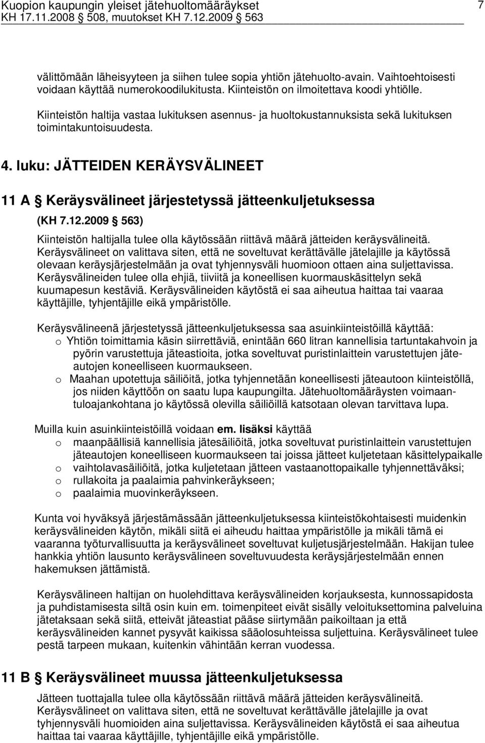 luku: JÄTTEIDEN KERÄYSVÄLINEET 11 A Keräysvälineet järjestetyssä jätteenkuljetuksessa (KH 7.12.2009 563) Kiinteistön haltijalla tulee olla käytössään riittävä määrä jätteiden keräysvälineitä.