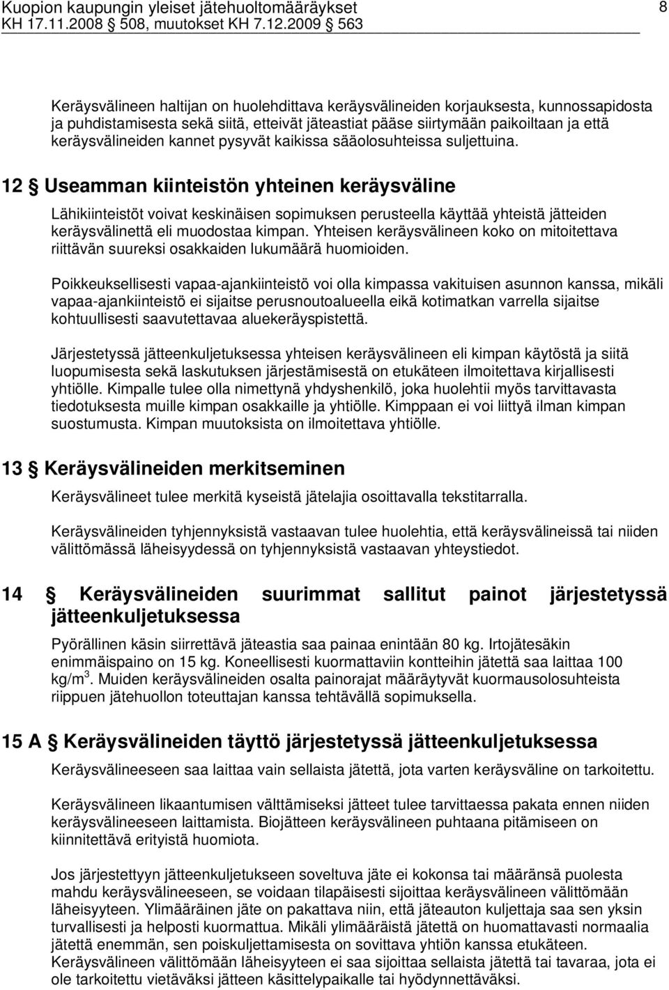 12 Useamman kiinteistön yhteinen keräysväline Lähikiinteistöt voivat keskinäisen sopimuksen perusteella käyttää yhteistä jätteiden keräysvälinettä eli muodostaa kimpan.