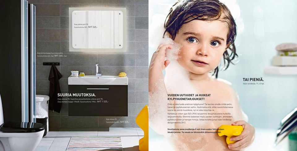 Suositushinta 655,- NYT 525,- VUODEN UUTUUDET JA HUIKEAT KYLPYHUONETARJOUKSET! Ehkä on aika luoda unelmien kylpyhuone? Tai kenties sinulle riittää peilin, hanan tai pyyhekuivaimen vaihto.