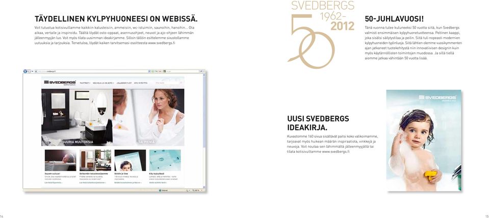Tervetuloa, löydät kaiken tarvitsemasi osoitteesta www.svedbergs.fi 50-JUHLAVUOSI! Tänä vuonna tulee kuluneeksi 50 vuotta siitä, kun Svedbergs valmisti ensimmäisen kylpyhuonetuotteensa.
