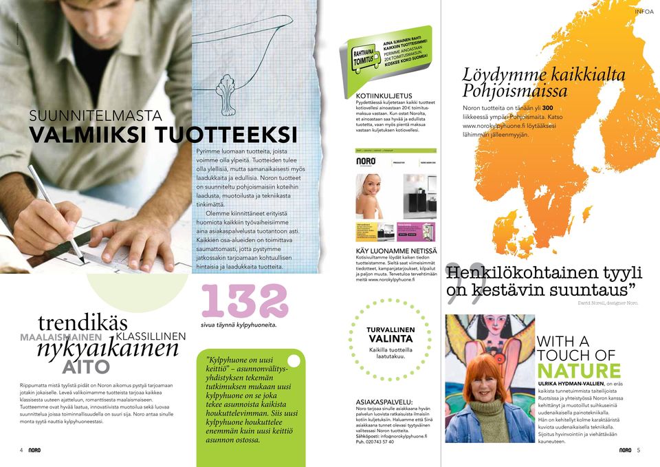 Löydymme kaikkialta Pohjoismaissa Noron tuotteita on tänään yli 300 liikkeessä ympäri Pohjoismaita. Katso www.norokylpyhuone.fi löytääksesi lähimmän jälleenmyyjän.