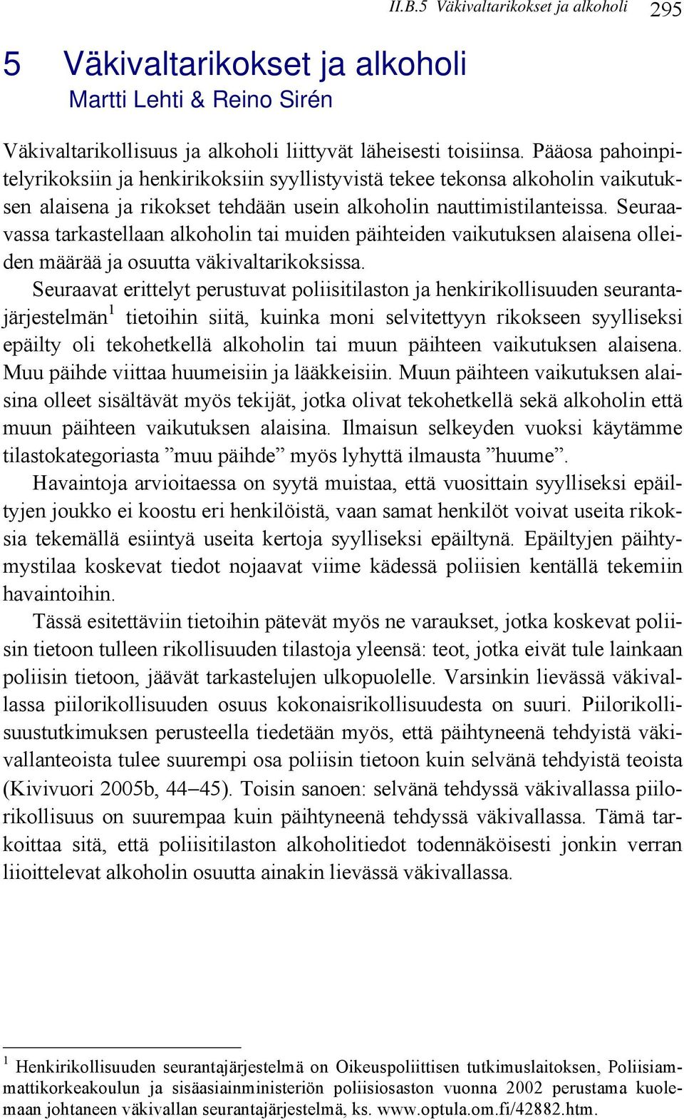 Seuraavassa tarkastellaan alkoholin tai muiden päihteiden vaikutuksen alaisena olleiden määrää ja osuutta väkivaltarikoksissa.