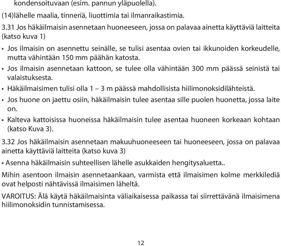 vähintään 150 mm päähän katosta. Jos ilmaisin asennetaan kattoon, se tulee olla vähintään 300 mm päässä seinistä tai valaistuksesta.