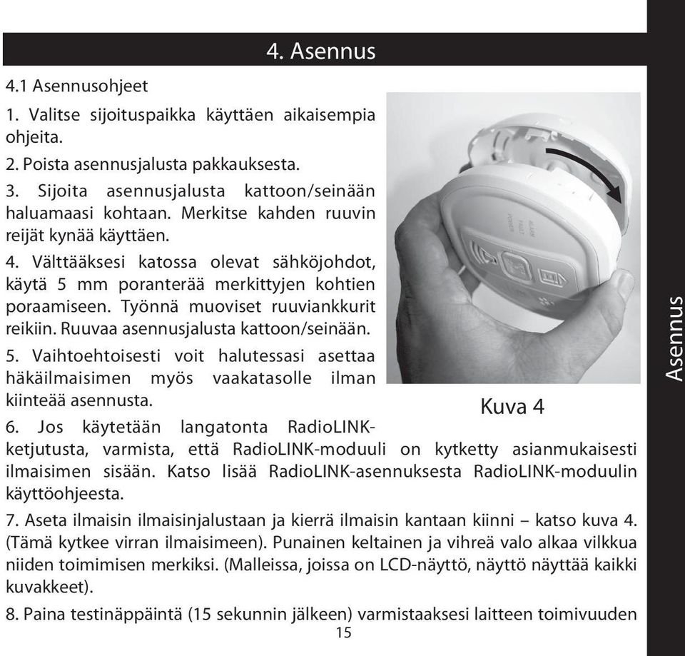 Ruuvaa asennusjalusta kattoon/seinään. 5. Vaihtoehtoisesti voit halutessasi asettaa häkäilmaisimen myös vaakatasolle ilman kiinteää asennusta. Kuva 4 6.