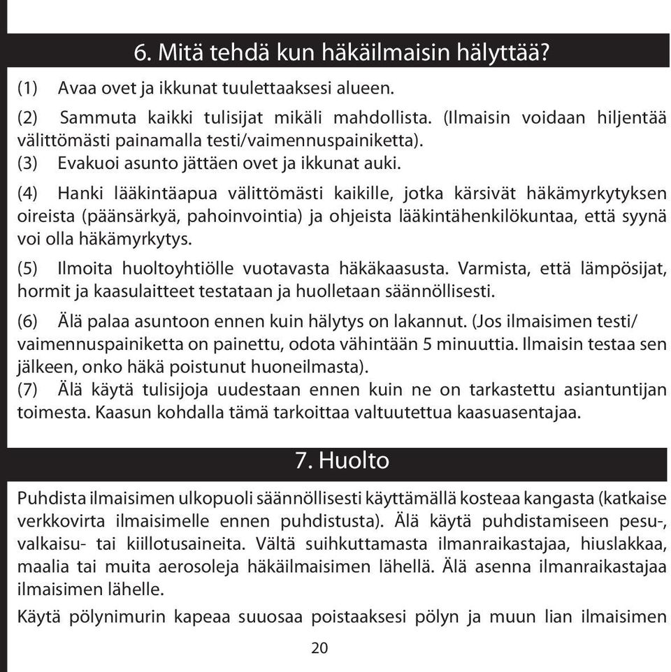 (4) Hanki lääkintäapua välittömästi kaikille, jotka kärsivät häkämyrkytyksen oireista (päänsärkyä, pahoinvointia) ja ohjeista lääkintähenkilökuntaa, että syynä voi olla häkämyrkytys.