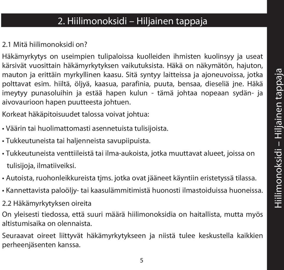 Häkä imeytyy punasoluihin ja estää hapen kulun - tämä johtaa nopeaan sydän- ja aivovaurioon hapen puutteesta johtuen.