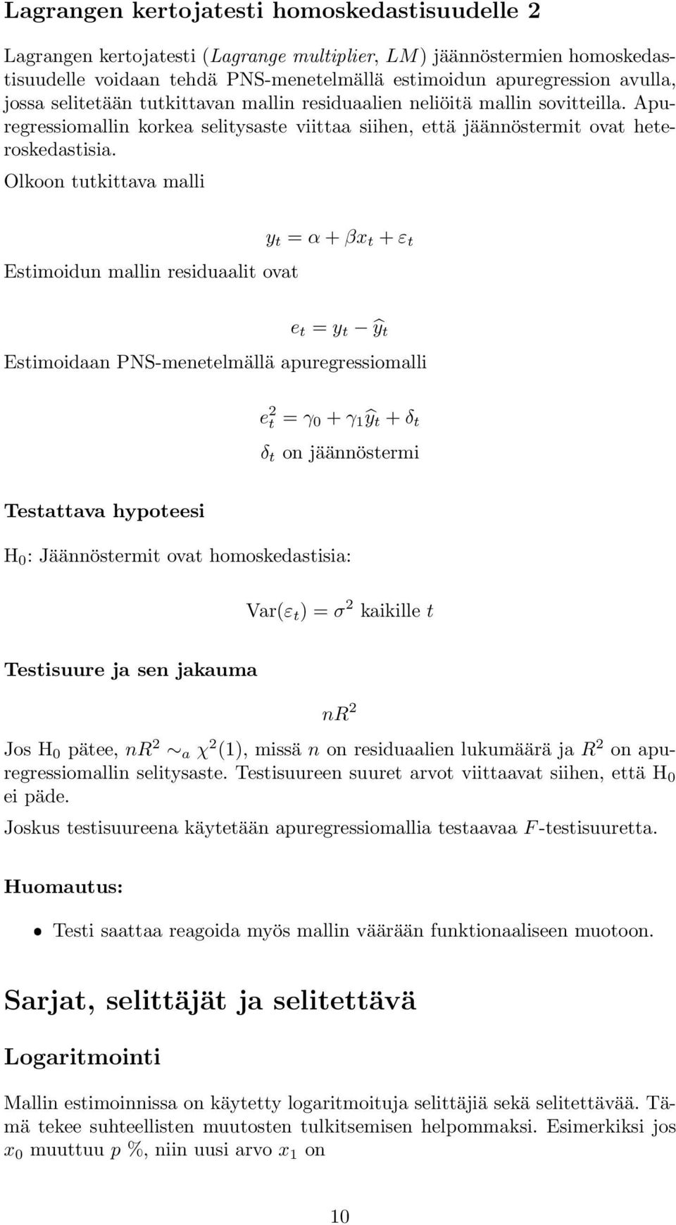 Olkoon tutkittava malli Estimoidun mallin residuaalit ovat y t = α + βx t + ε t e t = y t ŷ t Estimoidaan PNS-menetelmällä apuregressiomalli e 2 t = γ 0 + γ 1 ŷ t + δ t δ t on jäännöstermi Testattava