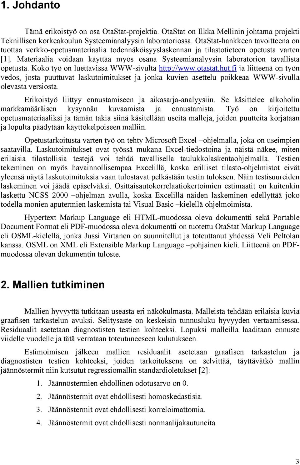 Materiaalia voidaan käyttää myös osana Systeemianalyysin laboratorion tavallista opetusta. Koko työ on luettavissa WWW-sivulta http://www.otastat.hut.