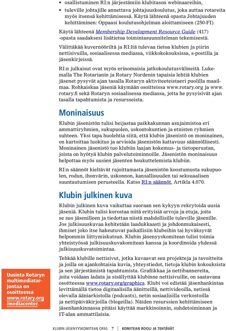 Käytä lähteenä Membership Development Resource Guide (417) -opasta saadaksesi lisätietoa toimintasuunnitelman tekemisestä.