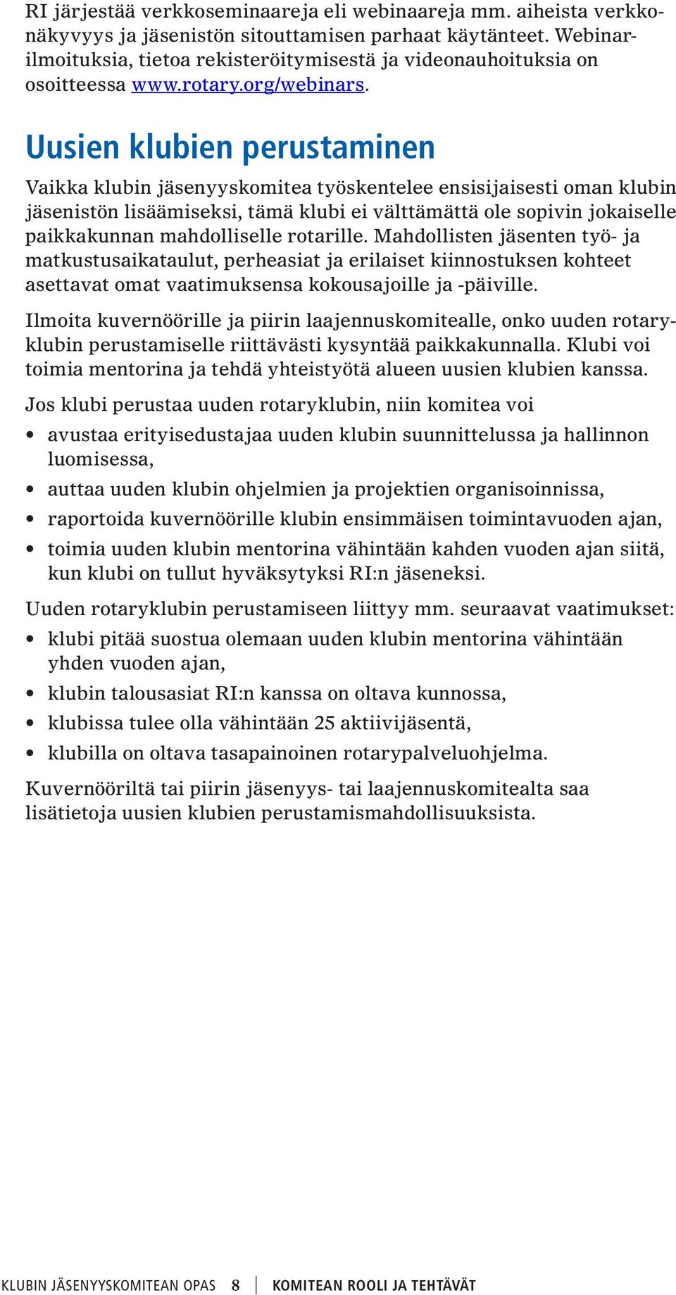 Uusien klubien perustaminen Vaikka klubin jäsenyyskomitea työskentelee ensisijaisesti oman klubin jäsenistön lisäämiseksi, tämä klubi ei välttämättä ole sopivin jokaiselle paikkakunnan mahdolliselle