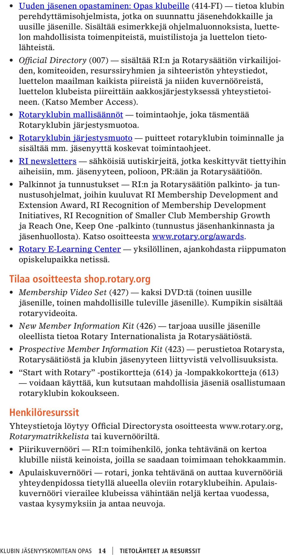 Official Directory (007) sisältää RI:n ja Rotarysäätiön virkailijoiden, komiteoiden, resurssiryhmien ja sihteeristön yhteystiedot, luettelon maailman kaikista piireistä ja niiden kuvernööreistä,